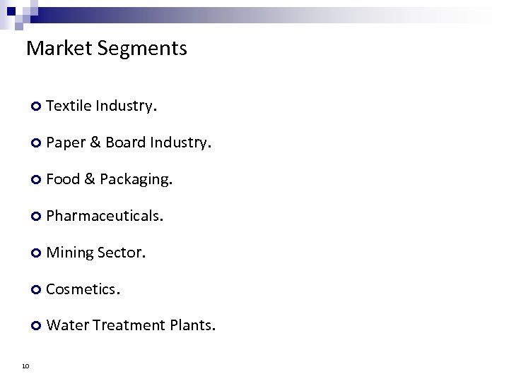 Market Segments Textile Industry. Paper & Board Industry. Food & Packaging. Pharmaceuticals. Mining Sector.