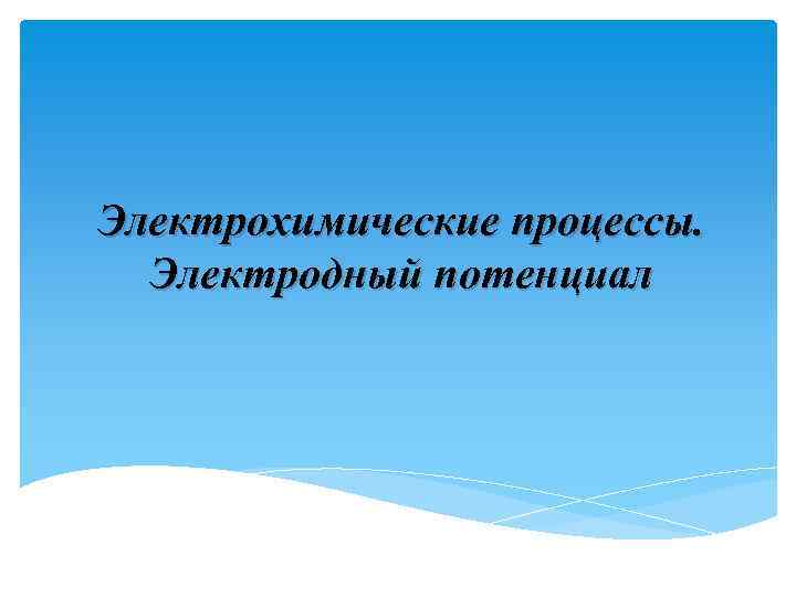 Электрохимические процессы. Электродный потенциал 