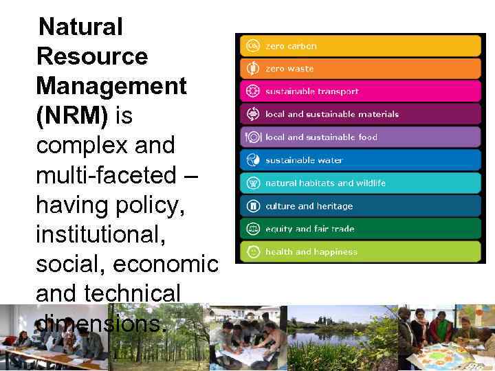 Natural Resource Management (NRM) is complex and multi-faceted – having policy, institutional, social, economic