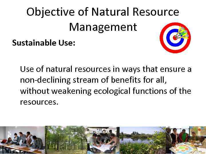 Objective of Natural Resource Management Sustainable Use: Use of natural resources in ways that