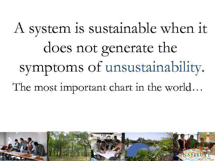 A system is sustainable when it does not generate the symptoms of unsustainability. The
