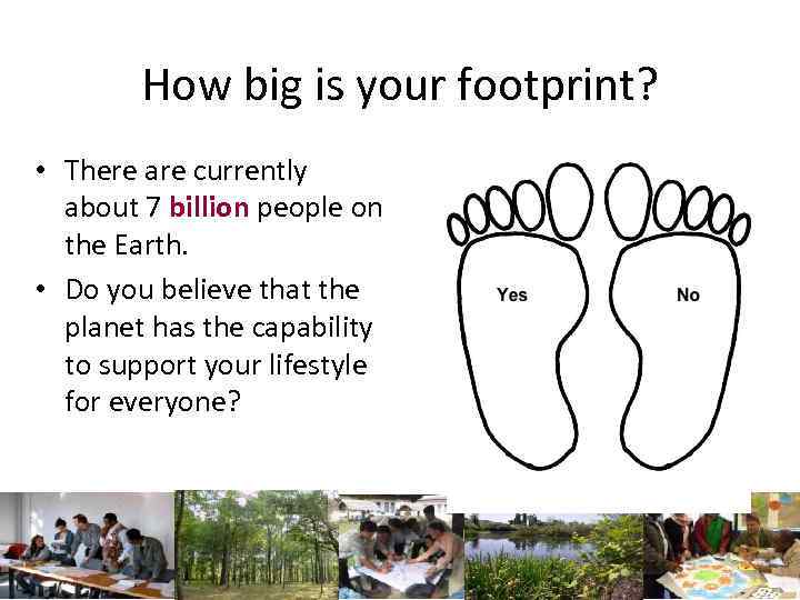 How big is your footprint? • There are currently about 7 billion people on