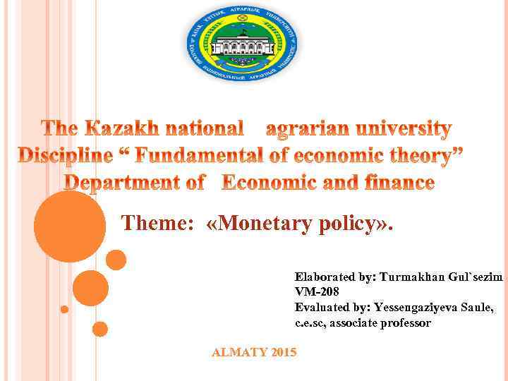 Theme: «Monetary policy» . Elaborated by: Turmakhan Gul`sezim VM-208 Evaluated by: Yessengaziyeva Saule, c.