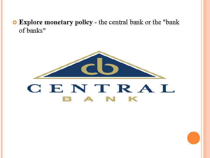  Explore monetary policy - the central bank or the "bank of banks" 