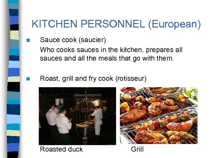 KITCHEN PERSONNEL (European) n Sauce cook (saucier) Who cooks sauces in the kitchen, prepares