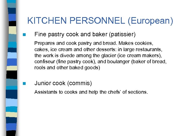 KITCHEN PERSONNEL (European) n Fine pastry cook and baker (patissier) Prepares and cook pastry