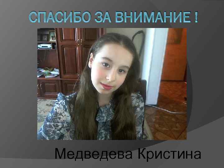 СПАСИБО ЗА ВНИМАНИЕ ! Медведева Кристина 