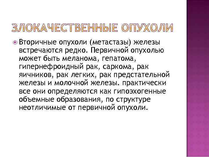 Вторичные опухоли (метастазы) железы встречаются редко. Первичной опухолью может быть меланома, гепатома, гипернефроидный