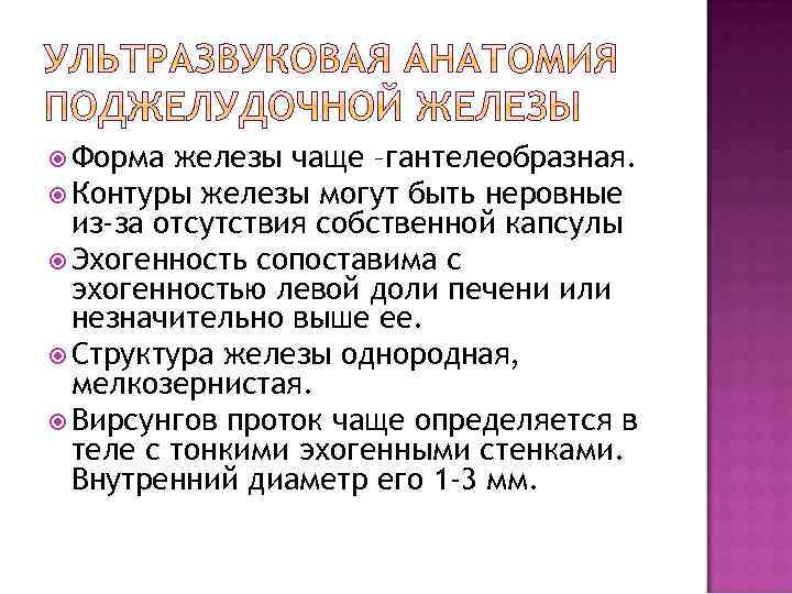 Форма железы чаще –гантелеобразная. Контуры железы могут быть неровные из-за отсутствия собственной капсулы