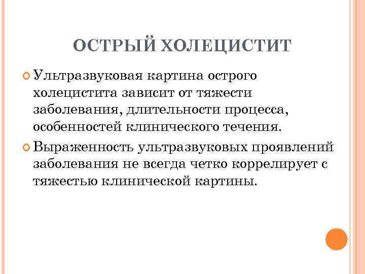 ОСТРЫЙ ХОЛЕЦИСТИТ Ультразвуковая картина острого холецистита зависит от тяжести заболевания, длительности процесса, особенностей клинического