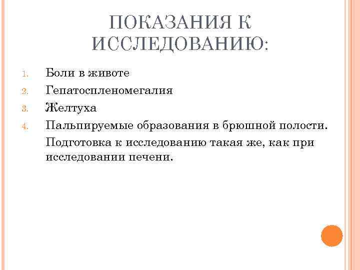 ПОКАЗАНИЯ К ИССЛЕДОВАНИЮ: 1. 2. 3. 4. Боли в животе Гепатоспленомегалия Желтуха Пальпируемые образования