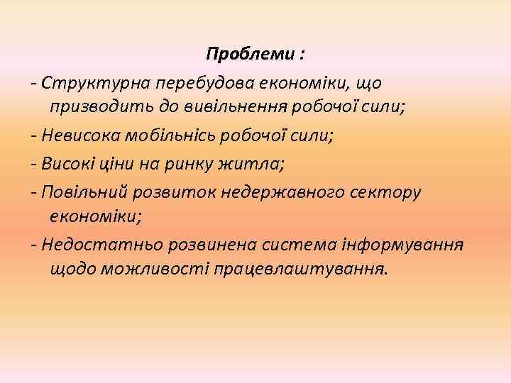 Проблеми : - Структурна перебудова економіки, що призводить до вивільнення робочої сили; - Невисока