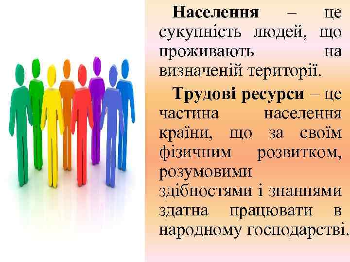 Населення – це сукупність людей, що проживають на визначеній території. Трудові ресурси – це