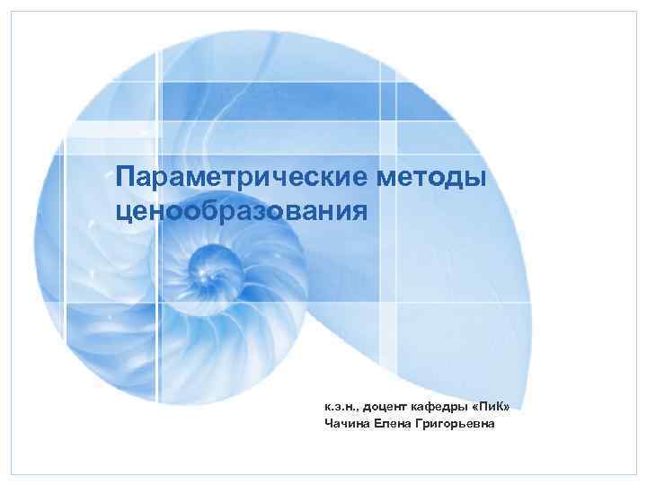 Параметрические методы ценообразования к. э. н. , доцент кафедры «Пи. К» Чачина Елена Григорьевна