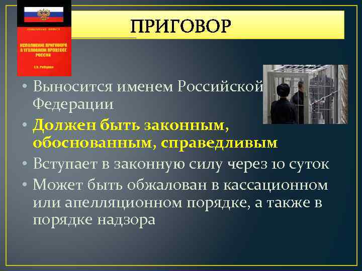 ПРИГОВОР • Выносится именем Российской Федерации • Должен быть законным, обоснованным, справедливым • Вступает