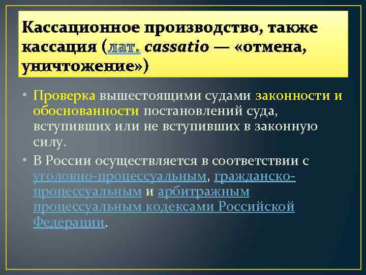 Кассационное производство, также кассация (лат. cassatio — «отмена, уничтожение» ) • Проверка вышестоящими судами