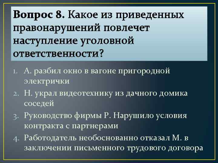 Вопрос 8. Какое из приведенных правонарушений повлечет наступление уголовной ответственности? 1. А. разбил окно