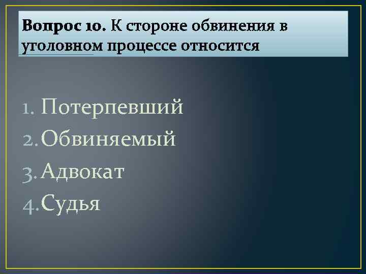 Вопрос 10. К стороне обвинения в уголовном процессе относится 1. Потерпевший 2. Обвиняемый 3.