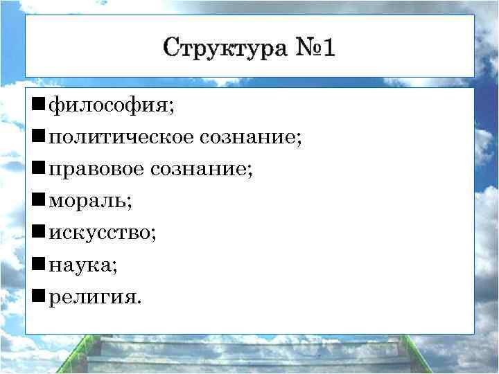 Структура № 1 n философия; n политическое сознание; n правовое сознание; n мораль; n