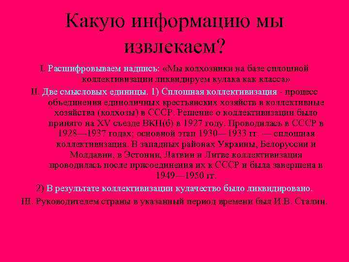 Какую информацию мы извлекаем? I. Расшифровываем надпись: «Мы колхозники на базе сплошной коллективизации ликвидируем
