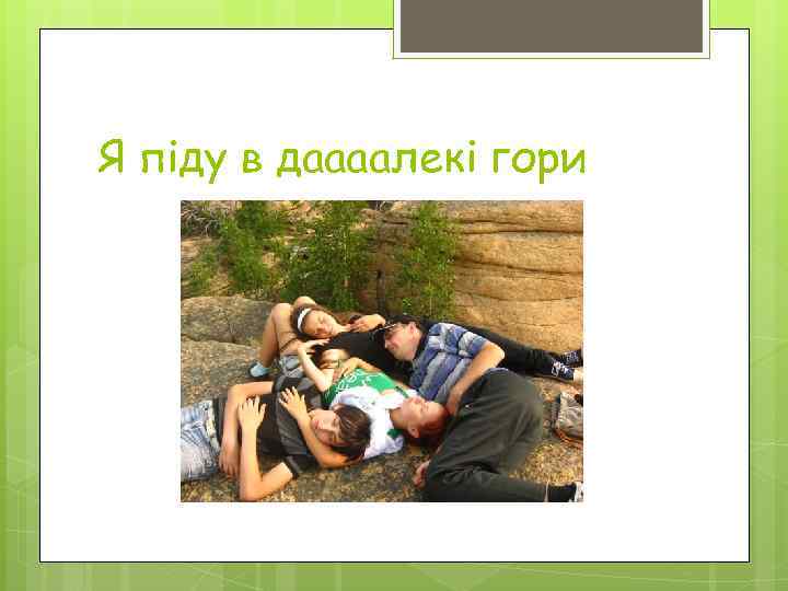 Я піду в даааалекі гори 