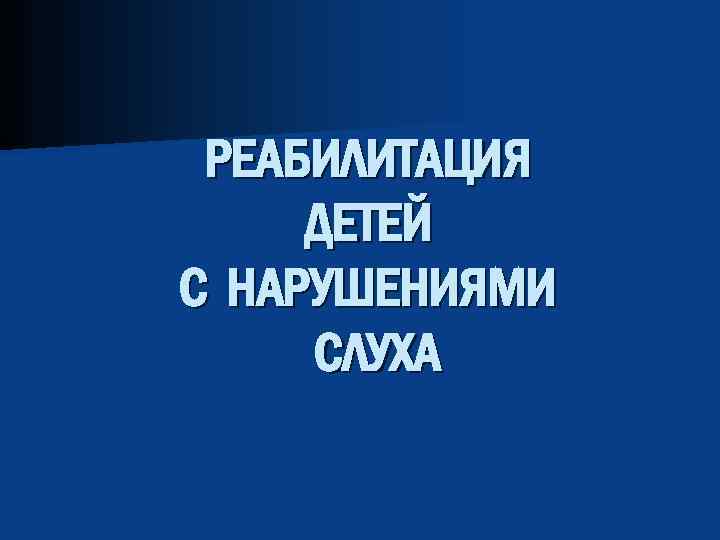 РЕАБИЛИТАЦИЯ ДЕТЕЙ С НАРУШЕНИЯМИ СЛУХА 