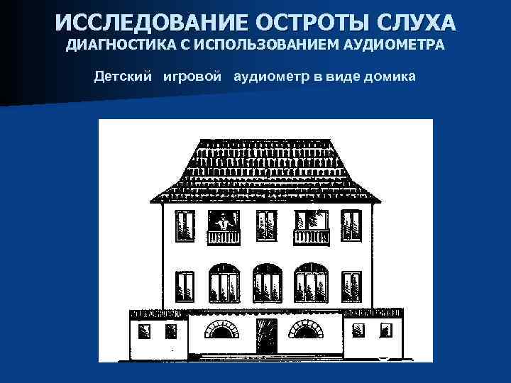 ИССЛЕДОВАНИЕ ОСТРОТЫ СЛУХА ДИАГНОСТИКА С ИСПОЛЬЗОВАНИЕМ АУДИОМЕТРА Детский игровой аудиометр в виде домика 