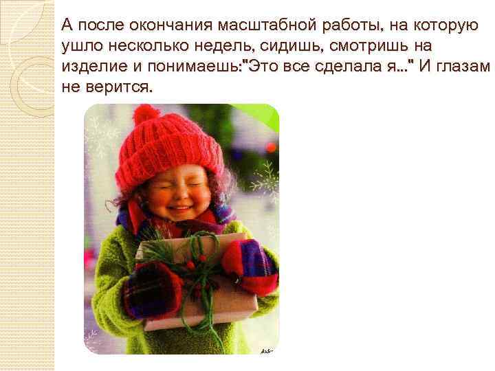 А после окончания масштабной работы, на которую ушло несколько недель, сидишь, смотришь на изделие