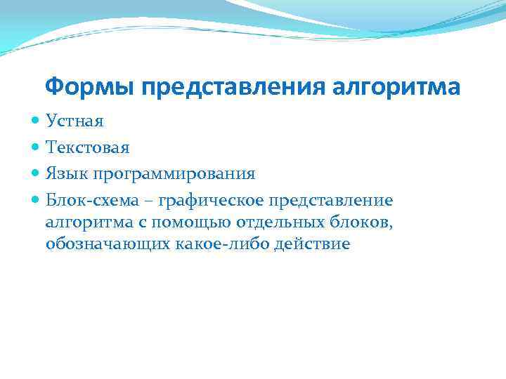 Формы представления алгоритма Устная Текстовая Язык программирования Блок-схема – графическое представление алгоритма с помощью