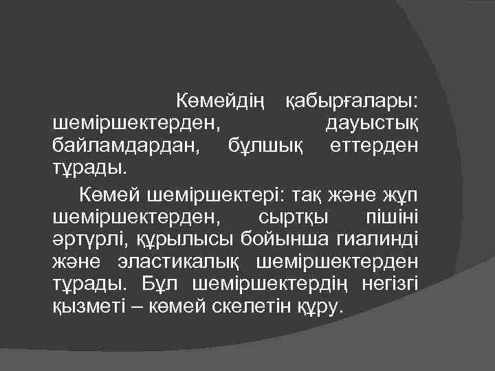  Көмейдің қабырғалары: шеміршектерден, дауыстық байламдардан, бұлшық еттерден тұрады. Көмей шеміршектері: тақ және жұп