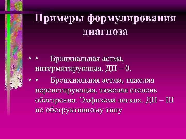 Примеры формулирования диагноза • • Бронхиальная астма, интермитирующая. ДН – 0. • • Бронхиальная