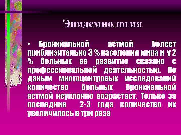 Эпидемиология • Бронхиальной астмой болеет приблизительно 3 % населения мира и у 2 %