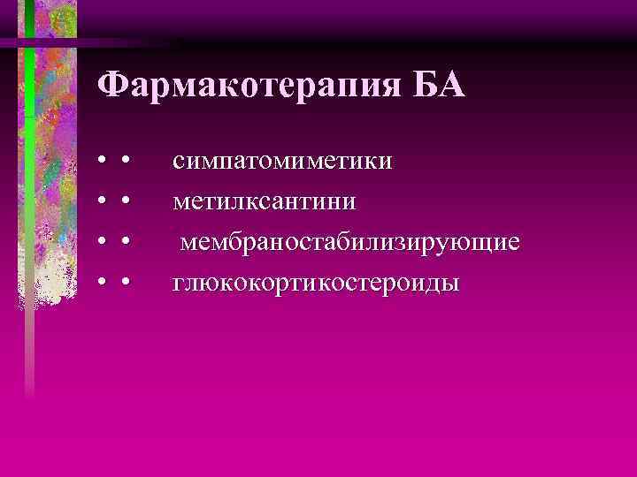 Фармакотерапия БА • • • симпатомиметики • метилксантини • мембраностабилизирующие • глюкокортикостероиды 