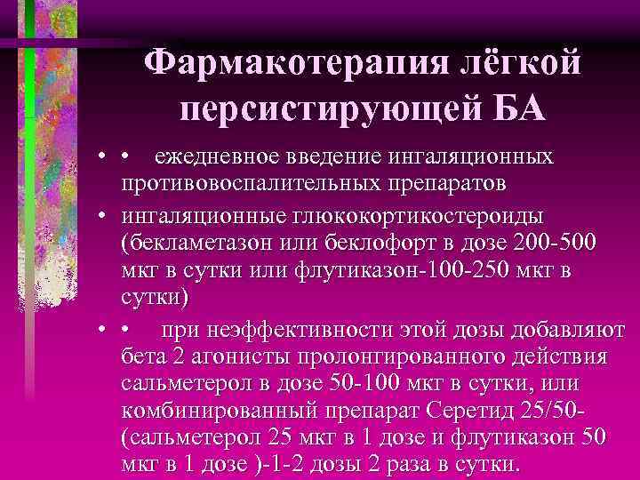 Фармакотерапия лёгкой персистирующей БА • • ежедневное введение ингаляционных противовоспалительных препаратов • ингаляционные глюкокортикостероиды