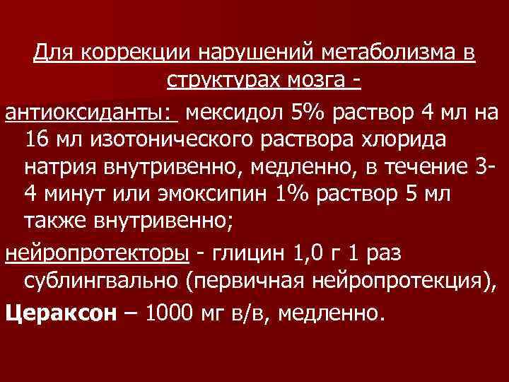 Для коррекции нарушений метаболизма в структурах мозга антиоксиданты: мексидол 5% раствор 4 мл на