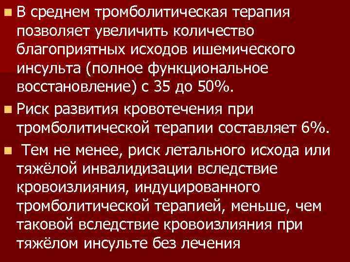 n. В среднем тромболитическая терапия позволяет увеличить количество благоприятных исходов ишемического инсульта (полное функциональное