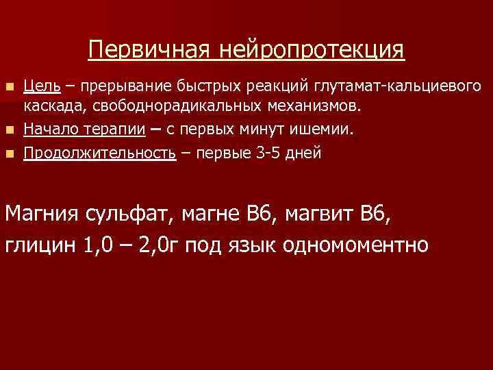 Первичная нейропротекция Цель – прерывание быстрых реакций глутамат-кальциевого каскада, свободнорадикальных механизмов. n Начало терапии