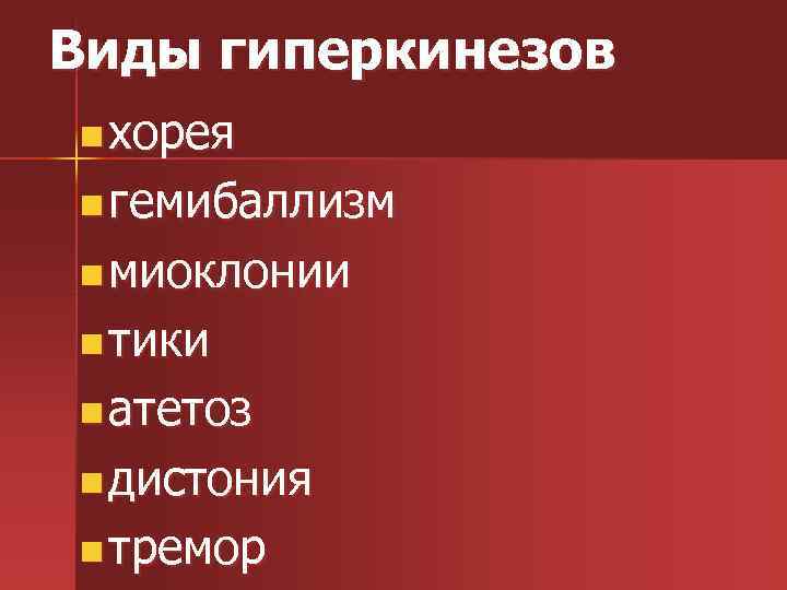 Виды гиперкинезов n хорея n гемибаллизм n миоклонии n тики n атетоз n дистония
