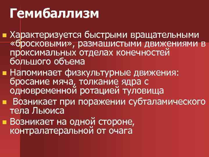 Гемибаллизм Характеризуется быстрыми вращательными «бросковыми» , размашистыми движениями в проксимальных отделах конечностей большого объема