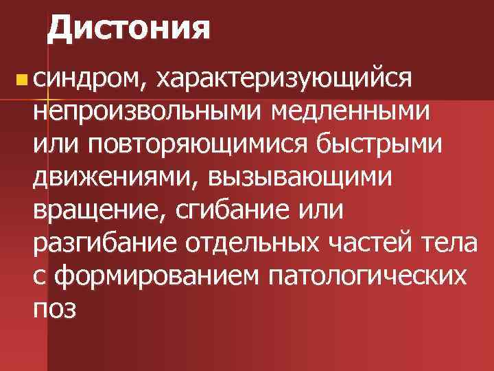 Дистония n синдром, характеризующийся непроизвольными медленными или повторяющимися быстрыми движениями, вызывающими вращение, сгибание или