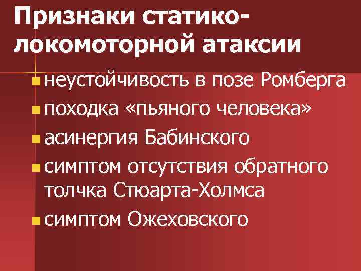 Признаки статиколокомоторной атаксии n неустойчивость в позе Ромберга n походка «пьяного человека» n асинергия