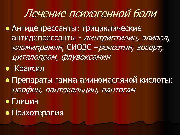 Лечение психогенной боли l Антидепрессанты: трициклические антидепрессанты - амитриптилин, эливел, кломипрамин, СИОЗС –рексетин, зосерт,