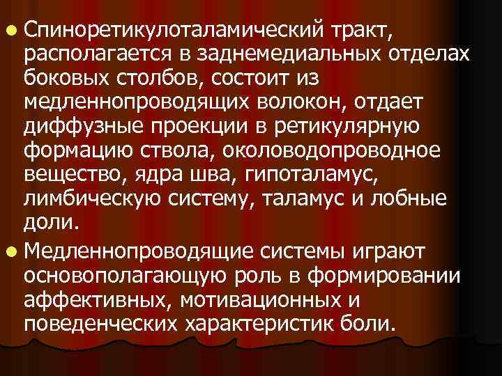 l Спиноретикулоталамический тракт, располагается в заднемедиальных отделах боковых столбов, состоит из медленнопроводящих волокон, отдает