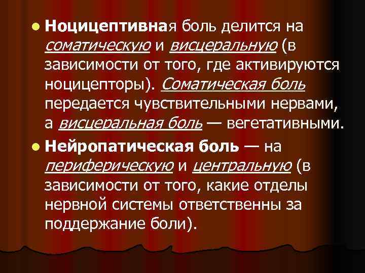 l Ноцицептивная боль делится на соматическую и висцеральную (в зависимости от того, где активируются