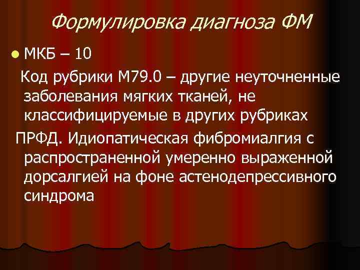 Формулировка диагноза ФМ l МКБ – 10 Код рубрики М 79. 0 – другие