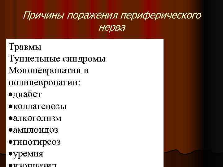 Причины поражения периферического нерва Травмы Туннельные синдромы Мононевропатии и полиневропатии: диабет коллагенозы алкоголизм амилоидоз