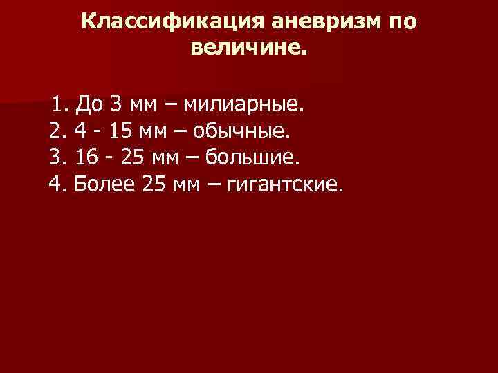 Классификация аневризм по величине. 1. До 3 мм – милиарные. 2. 4 - 15