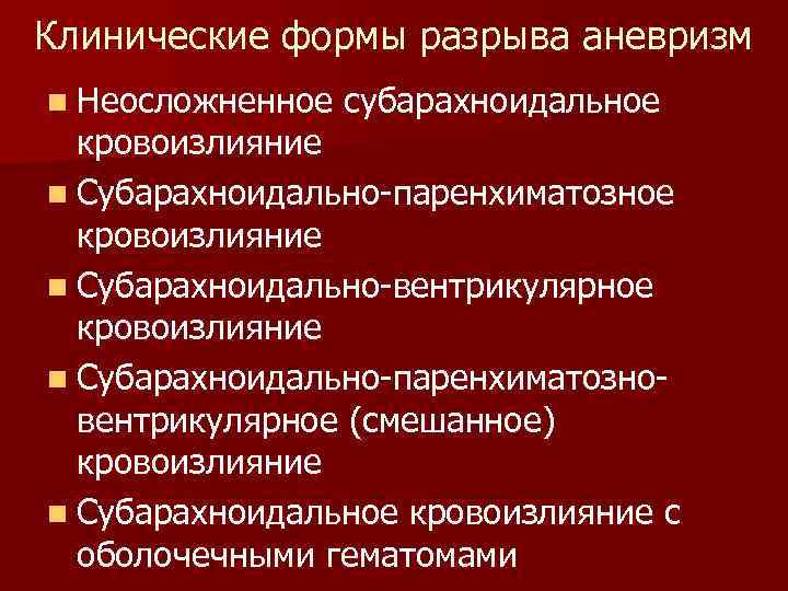 Клинические формы разрыва аневризм n Неосложненное субарахноидальное кровоизлияние n Субарахноидально-паренхиматозное кровоизлияние n Субарахноидально-вентрикулярное кровоизлияние