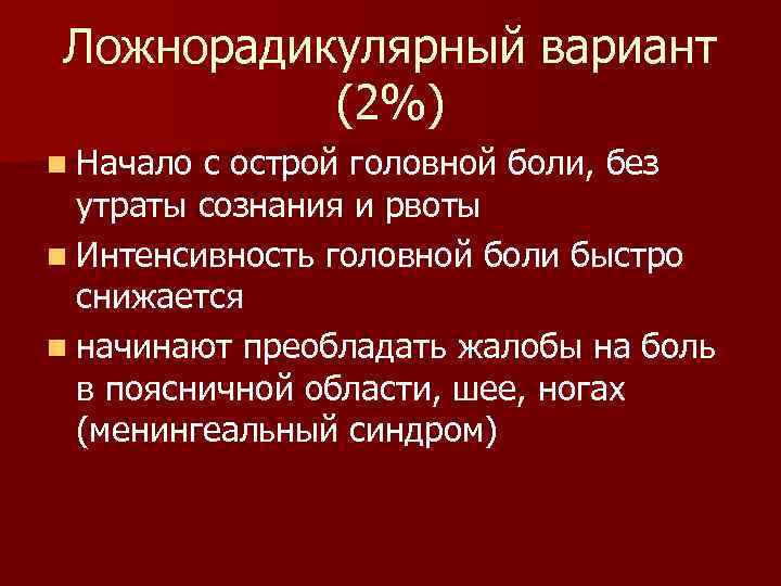 Ложнорадикулярный вариант (2%) n Начало с острой головной боли, без утраты сознания и рвоты