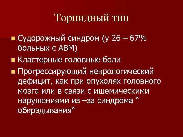 Торпидный тип n Судорожный синдром (у 26 – 67% больных с АВМ) n Кластерные